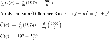\frac{d}{dq} \bar{C}(q)= \frac{d}{dq} (197q+\frac{1300}{q})\\\\\mathrm{Apply\:the\:Sum/Difference\:Rule}:\quad \left(f\pm g\right)'=f\:'\pm g'\\\\\bar{C}(q)'=\frac{d}{dq}\left(197q\right)+\frac{d}{dq}\left(\frac{1300}{q}\right)\\\\\bar{C}(q)'=197-\frac{1300}{q^2}