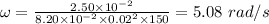 \omega = \frac{2.50\times 10^{- 2}}{8.20\times 10^{- 2}\times 0.02^{2}\times 150} = 5.08\ rad/s