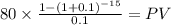 80 \times \frac{1-(1+0.1)^{-15} }{0.1} = PV\\