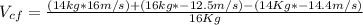 V_{cf}=\frac {(14 kg *16 m/s)+(16 kg*-12.5 m/s)-(14 Kg*-14.4 m/s)}{16 Kg}