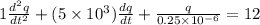 1\frac{d^2q}{dt^2} + (5 \times 10^3) \frac{dq}{dt} + \frac{q}{0.25 \times 10^{-6}} = 12