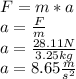F=m*a\\a=\frac{F}{m}\\a=\frac{28.11N}{3.25kg}\\a=8.65 \frac{m}{s^{2}}