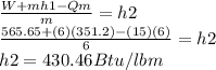 \frac{W+mh1-Qm}{m}=h2\\\frac{565.65+(6)(351.2)-(15)(6)}{6} =h2\\ h2=430.46Btu/lbm