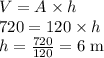 V=A\times h\\ 720 = 120\times h\\ h = \frac{720}{120}=6\textrm{ m}