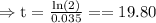 \Rightarrow \mathrm{t}=\frac{\ln (2)}{0.035}==19.80