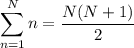 \displaystyle\sum_{n=1}^Nn=\dfrac{N(N+1)}2