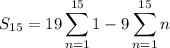 S_{15}=19\displaystyle\sum_{n=1}^{15}1-9\sum_{n=1}^{15}n