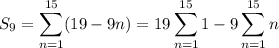 S_9=\displaystyle\sum_{n=1}^{15}(19-9n)=19\sum_{n=1}^{15}1-9\sum_{n=1}^{15}n