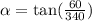 \alpha  =  \tan( \frac{60}{340} )