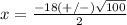 x=\frac{-18(+/-)\sqrt{100}} {2}