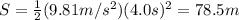 S= \frac{1}{2}  (9.81 m/s^2)(4.0s)^2=78.5 m