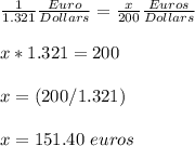 \frac{1}{1. 321}\frac{Euro}{Dollars} =\frac{x}{200} \frac{Euros}{Dollars}\\\\x*1.321= 200\\\\ x= (200/1.321)\\\\ x=151.40\ euros
