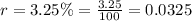 r = 3.25\% = \frac{3.25}{100} = 0.0325