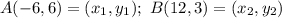 A(-6,6) = (x_1, y_1); \ B(12,3) = (x_2 , y_2)