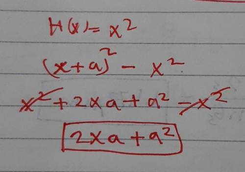 Given f(x) =2x -1;  g(x) =3x+2;  h(x) =x^2  find h(x+a) -h(x) answers are a^2 a^2 + 2ax 2a