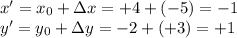 x'= x_0 + \Delta x = +4 + (-5) = -1\\y' = y_0 + \Delta y = -2 + (+3)=+1