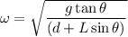 \omega=\sqrt{\dfrac{g\tan\theta}{(d+L\sin\theta)}}