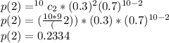 p(2)=^{10}c_2*(0.3)^2(0.7)^{10-2}\\p(2)=(\frac{10*9}(2))*(0.3)*(0.7)^{10-2}\\p(2)=0.2334