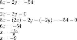 8x-2y=-54\\-\\2x-2y=0\\8x-(2x)-2y-(-2y)=-54-0\\6x=-54\\x=\frac{-54}{6} \\x=-9