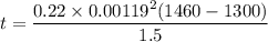 t= \dfrac{0.22\times 0.00119^2 (1460-1300)}{1.5}