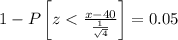 1-P\left [ z< \frac{x-40}{\frac{1}{\sqrt{4}}}\right ]=0.05
