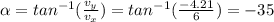 \alpha =tan^{-1}(\frac{v_{y}}{v_{x}})=tan^{-1}(\frac{-4.21}{6})=-35