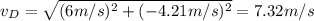 v_{D}=\sqrt{(6m/s)^2+(-4.21m/s)^2}=7.32m/s