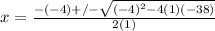 x=\frac{-(-4)+/-\sqrt{(-4)^{2}-4(1)(-38)}}{2(1)}