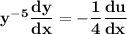\mathbf{y^{-5} \dfrac{dy}{dx}= -\dfrac{1}{4} \dfrac{du}{dx}}