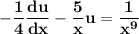 \mathbf{-\dfrac{1}{4}\dfrac{du}{dx} - \dfrac{5}{x}u = \dfrac{1}{x^9}}