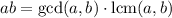 ab=\gcd(a,b)\cdot \text{lcm}(a,b)