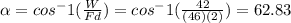 \alpha =cos^-1(\frac{W}{Fd} )=cos^-1(\frac{42}{(46)(2)} )=62.83