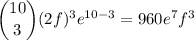 \dbinom{10}3(2f)^3e^{10-3}=960e^7f^3