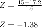Z = \frac{15-17.2}{1.6}\\\\Z = -1.38