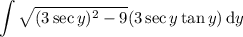 \displaystyle\int\sqrt{(3\sec y)^2-9}(3\sec y\tan y)\,\mathrm dy