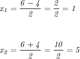 \it x_1= \dfrac{6-4}{2} = \dfrac{2}{2} =1&#10;\\\;\\ \\\;\\&#10;x_2 = \dfrac{6+4}{2} = \dfrac{10}{2} = 5