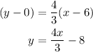 \begin{aligned}(y-0)&=\dfrac{4}{3}(x-6)\\y&=\dfrac{4x}{3}-8\end{aligned}