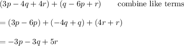 (3p-4q+4r)+(q-6p+r)\qquad\text{combine like terms}\\\\=(3p-6p)+(-4q+q)+(4r+r)\\\\=-3p-3q+5r