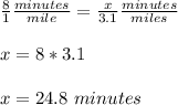 \frac{8}{1}\frac{minutes}{mile}=\frac{x}{3.1}\frac{minutes}{miles} \\ \\x=8*3.1\\ \\x=24.8\ minutes