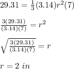 29.31=\frac{1}{3}(3.14)r^2(7)\\\\\frac{3(29.31)}{(3.14)(7)}=r^2\\\\\sqrt{\frac{3(29.31)}{(3.14)(7)}}=r\\\\r=2\ in