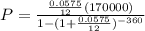 P=\frac{\frac{0.0575}{12}(170000)}{1-(1+\frac{0.0575}{12})^{-360}}