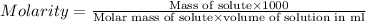 Molarity=\frac{\text{Mass of solute}\times 1000}{\text{Molar mass of solute}\times \text{volume of solution in ml}}