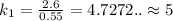 k_1=\frac{2.6}{0.55}=4.7272..\approx 5