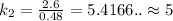 k_2=\frac{2.6}{0.48}=5.4166..\approx 5