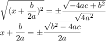 \sqrt{(x+\dfrac{b}{2a})^2}=\pm \dfrac{\sqrt{-4ac+b^2}}{\sqrt{4a^2}}\\x+\dfrac{b}{2a}=\pm \dfrac{\sqrt{b^2-4ac}}{2a}