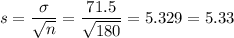 s=\dfrac{\sigma}{\sqrt{n}}=\dfrac{71.5}{\sqrt{180}}=5.329=5.33