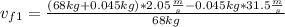 v_{f1}=\frac{(68kg+0.045kg)*2.05\frac{m}{s}-0.045kg*31.5\frac{m}{s}}{68kg}
