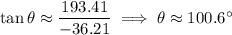 \tan\theta\approx\dfrac{193.41}{-36.21}\implies\theta\approx100.6^\circ