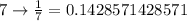 7 \rightarrow \frac{1}{7}=0.1428571428571