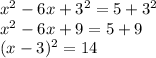x^2 - 6x + 3^2 = 5 + 3^2\\x^2 - 6x + 9 = 5 + 9\\(x-3)^2 = 14